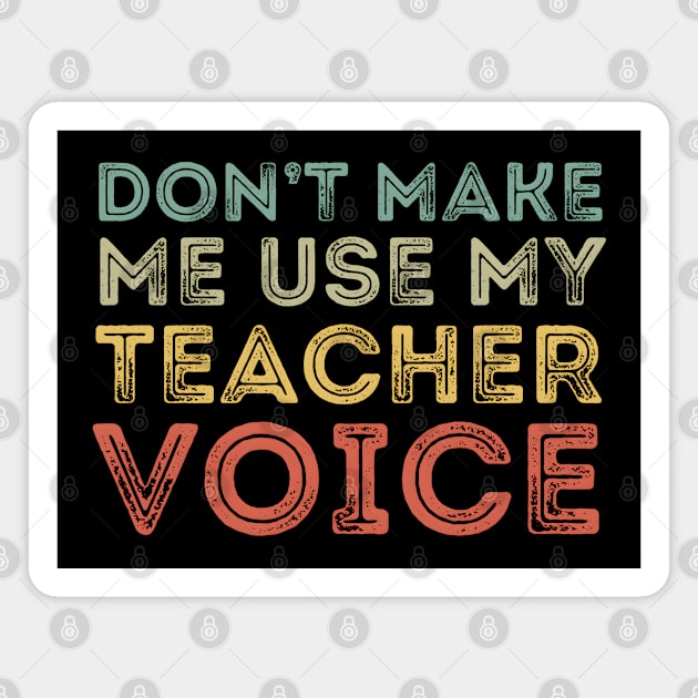 Don't Make Me Use My Teacher Voice Magnet by MakerMind8.2